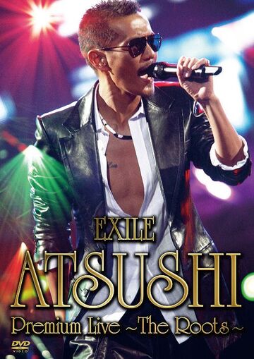EXILE ATSUSHI Premium Live ~The Roots~ | EXILE TRIBE Wiki | Fandom