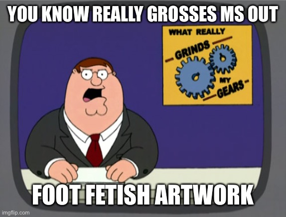 Family Guy Feet Porn Captions - What Grosses Me Out:Foot Fetish Artworks | Fandom