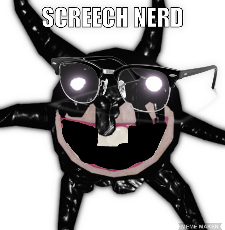 Screech is the most hated entity, so I made this.