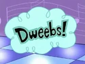 Dweebs!