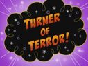 The Turner of Terror!