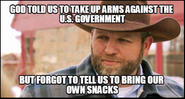 Ammon Bundy meme: "God told us to take up arms against the U.S. government but forgot to tell us to bring our own snacks" - posted by jst3p