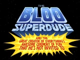 The Bloo Superdude and the Great Creator of Everything's Awesome Ceremony of Fun That He's Not Invited To
