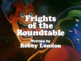 Frights of the Roundtable (Part II)