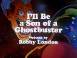 I'll Be A Son of a Ghostbuster (Part I)