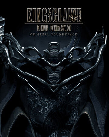 Kingsglaive Final Fantasy Xv Original Soundtrack Final Fantasy Wiki Fandom