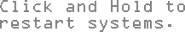 Instructions on how to restart the systems.