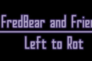 FREDBEAR AND FRIENDS LEFT TO ROT - REVISITED 