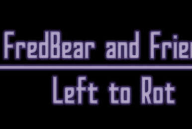 Rodger, Fredbear and Friends: Left To Rot Wiki