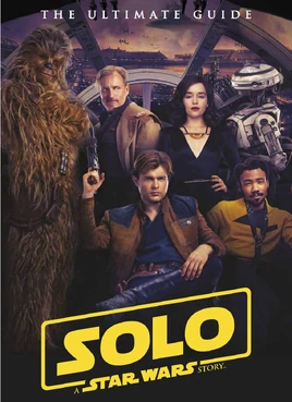 Solo: A Star Wars Story The Ultimate Guide