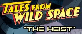 Tales from Wild Space: The Heist