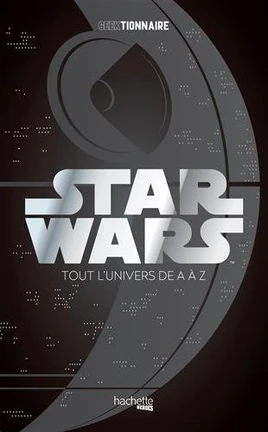 Star Wars : Geektionnaire : La galaxie de A à Z