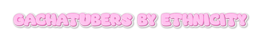 Gachatubers-by-Ethnicity-12-04-2025