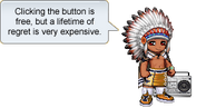 Clicking the button is fre, but a lifetime of regret is very expensive.