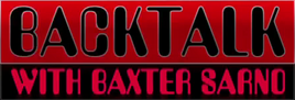 Backtalk with Baxter Sarno