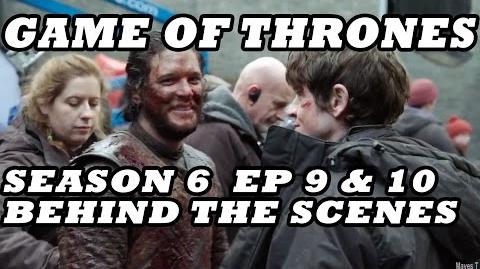 Game of Thrones Season 6 Behind The Scenes Part 5 5 Episodes 9 & 10