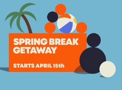 Spring Break Getaway Starts April 15th