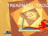 Treadmeal Trouble