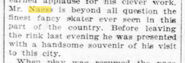 1897 "Mr. Naess is beyond all question the finest fancy skater ever seen in thus part of the country. Before leaving the rink last evening he was presented with a handsome souvenir of his visit to this city."