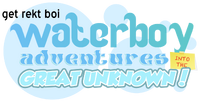 Get Rekt Boi: Waterboy Adventures Into the Great Unknown!