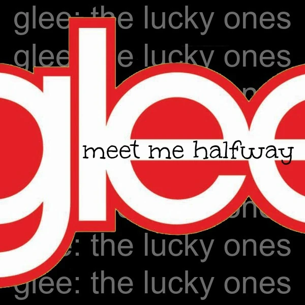 Meet Me Halfway Wiki Glee Fanfiction. The lucky Ones Fandom