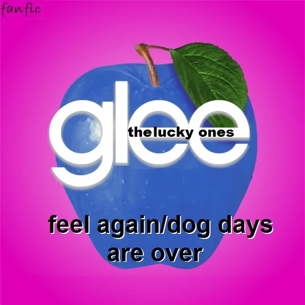 Feel Again/Dog Days Are Over Wiki Glee Fanfiction. The lucky Ones