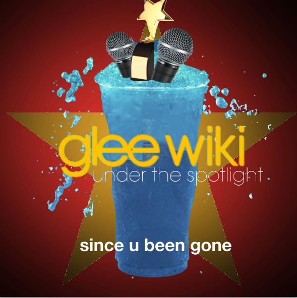 Since U Been Gone | Glee Wiki: Under the Spotlight Fanfiction Wiki