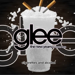 Cigarettes & Alcohol | Glee: The New Years Wiki
