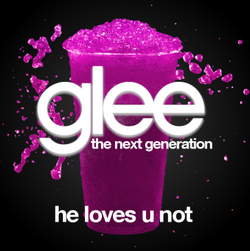 He Loves U Not Glee The Next Generation Fan Fiction Wiki Fandom