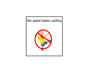 No want hates caillou