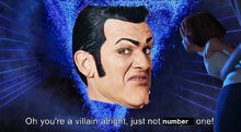 Oh you're a villain alright, just not number one!
