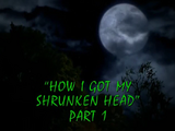 How I Got My Shrunken Head/TV episode