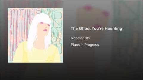 "The Ghost You're Haunting" - Robotanists