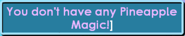 Time Warp Failed.png (8 KB) The message that appears when a player without Pineapple Magic tries to use the item