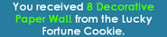 Message after obtaining 8 Decorative Paper Wall from a Lucky Fortune Cookie