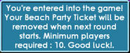 Punching The Bouncer with a Beach Party Ticket in one's inventory produces this message. The ticket will not be removed until the game has started.