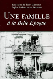 Une famille à la Belle Epoque, de Rodolphe Saint-Germain (master d'histoire à la Sorbonne), préface Ghislain de Diesbach.