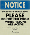 "Notice: Due to architectural flaw, please do not exit room while pistons are active".