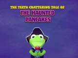 The Teeth-Chattering Tale of the Haunted Pancakes