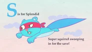 Splendid's Internet Season 3/4 intro. S is for Splendid: "Super squirrel swooping in for the save!"
