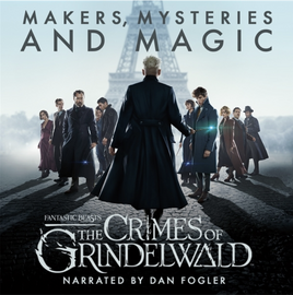 Fantastic Beasts The Crimes of Grindelwald – Makers, Mysteries and Magic