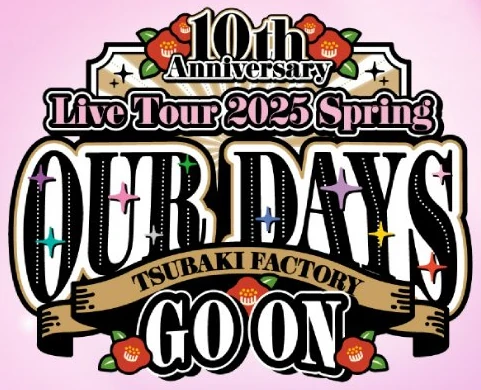 Tsubaki Factory 10th Anniversary Live Tour 2025 Spring ~OUR DAYS