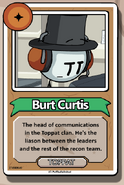 Burt Curtis The head of communications in the Toppat clan. He's the liason between the leaders and the rest of the recon team. ------------TOPPAT------------