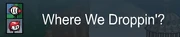 Where We Droppin'?