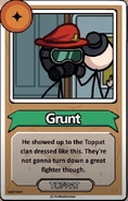 Grunt He showed up to the Toppat clan dressed like this. They're not gonna turn down a great fighter though. ------------TOPPAT------------