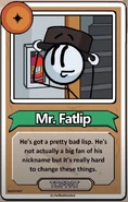 Mr. Fatlip He's got a pretty bad lisp. He's not actually a big fan of his nickname but it's really hard to change these things. ------------TOPPAT------------