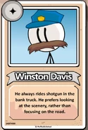 WinstonBtB.png (201 KB) Winston Davis He always rides shotgun in the bank truck. He prefers looking at the scenery, rather than focusing on the road.