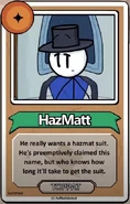 HazMatt He really wants a hazmat suit. He's preemptively claimed this name, but who knows how long it'll take to get that suit. ------------TOPPAT------------