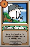 Matteo Gurtchev One of the three people at The Wall that actually knows how to operate a tank. ------------WALL------------