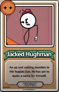 Jacked Hughman An up and coming member in the Toppat clan. He has yet to make a name for himself. ------------TOPPAT------------